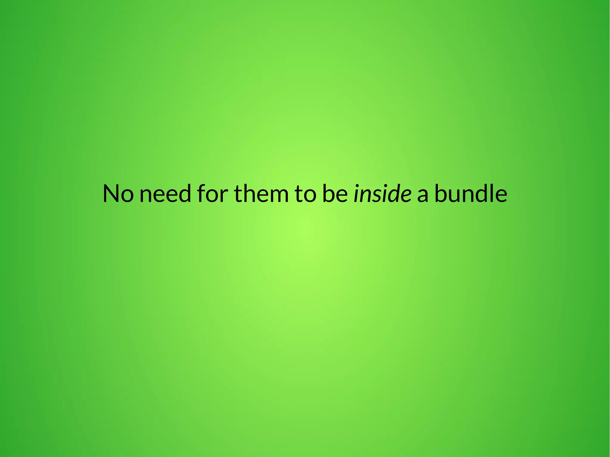 No need for them to be inside a bundle 
 