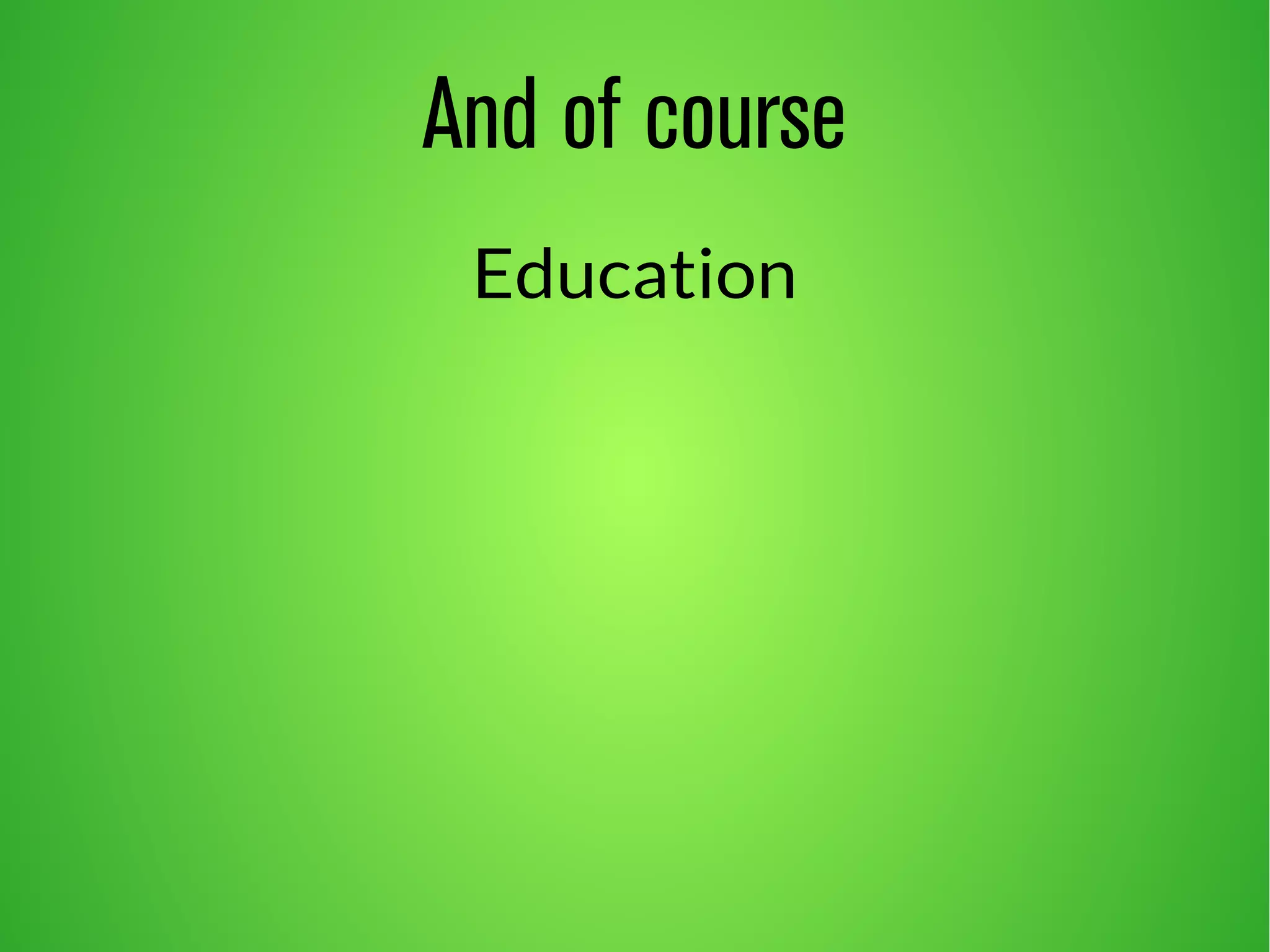 And of course 
Education 
 