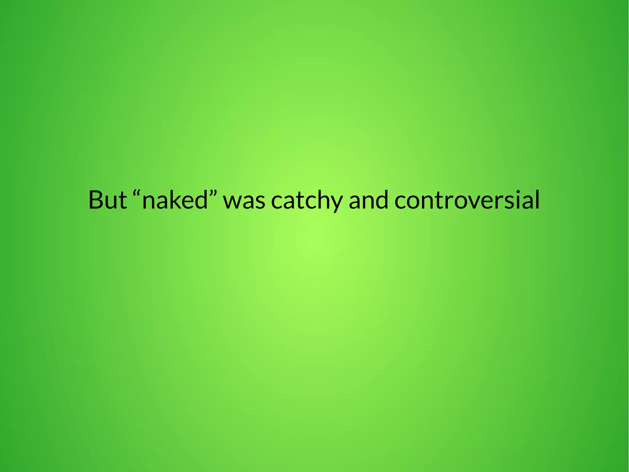 But “naked” was catchy and controversial 
 