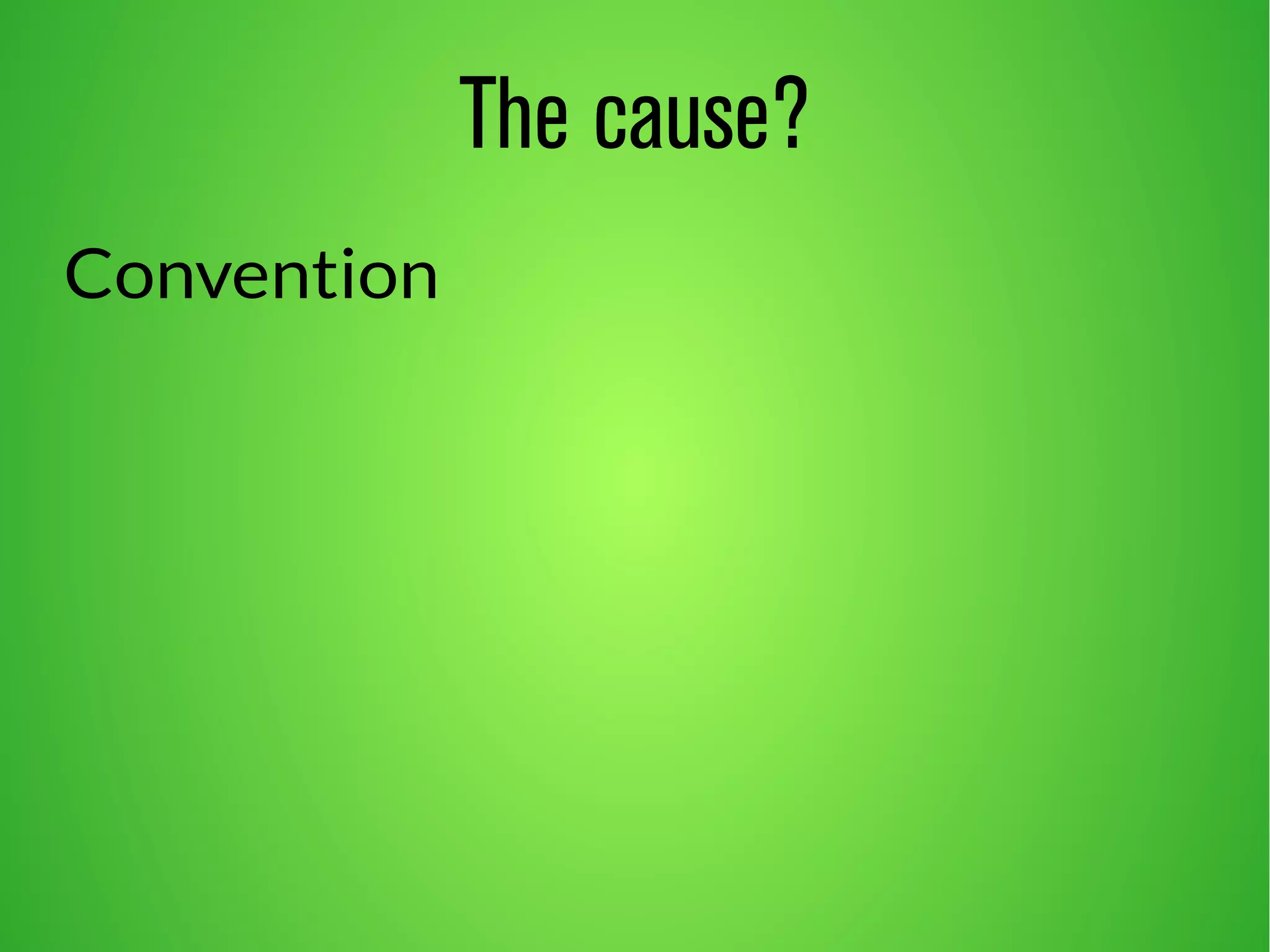 The cause? 
Convention 
 