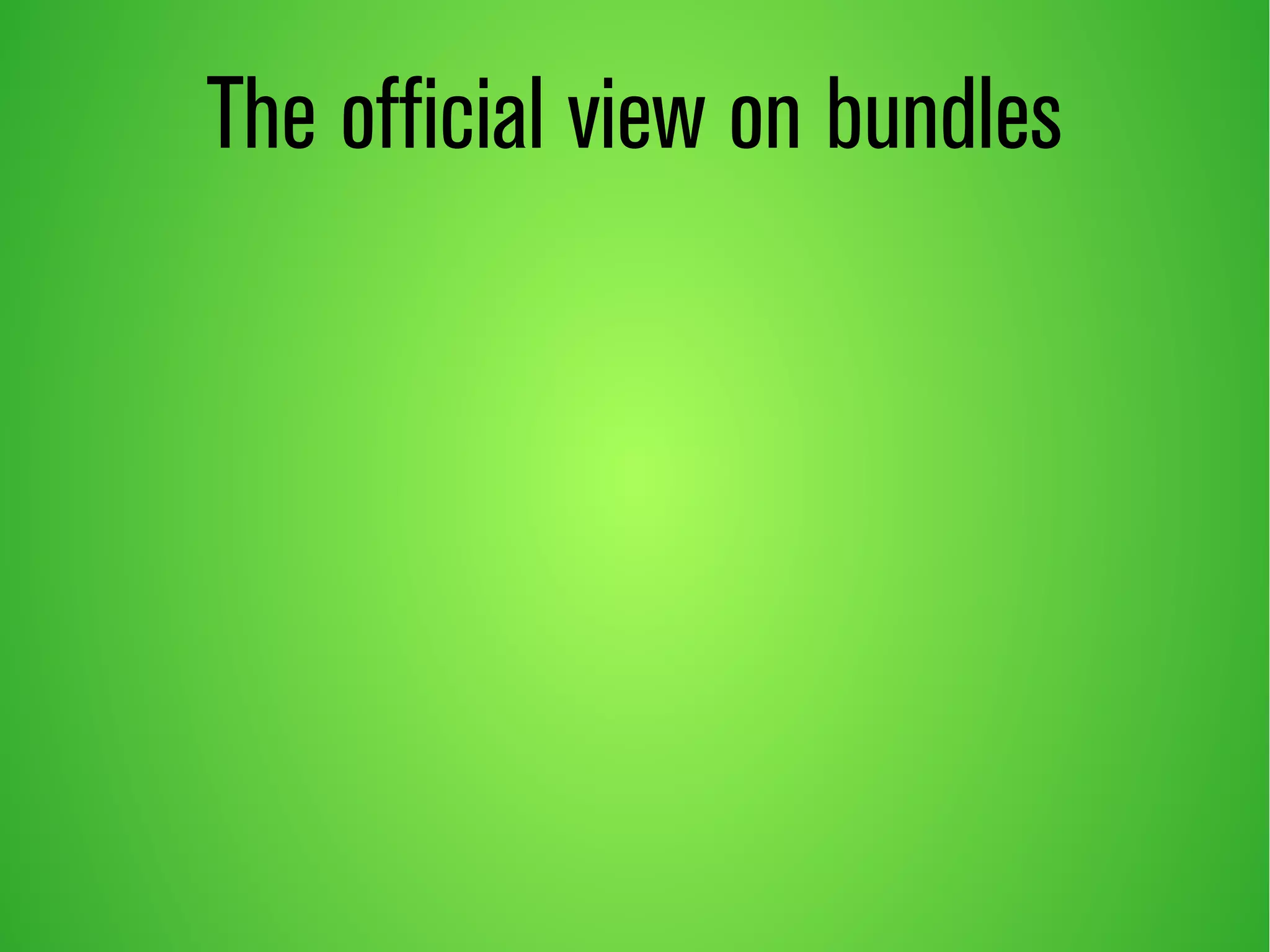 The official view on bundles 
 