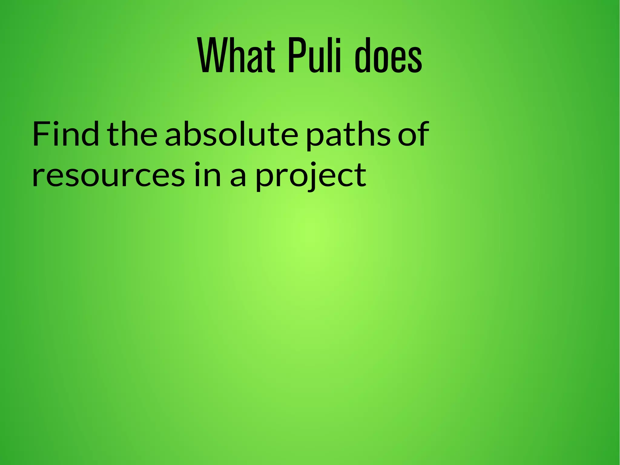 What Puli does 
Find the absolute paths of 
resources in a project 
 