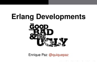Erlang Developments 
Enrique Paz @quiquepaz 
1/22 
 