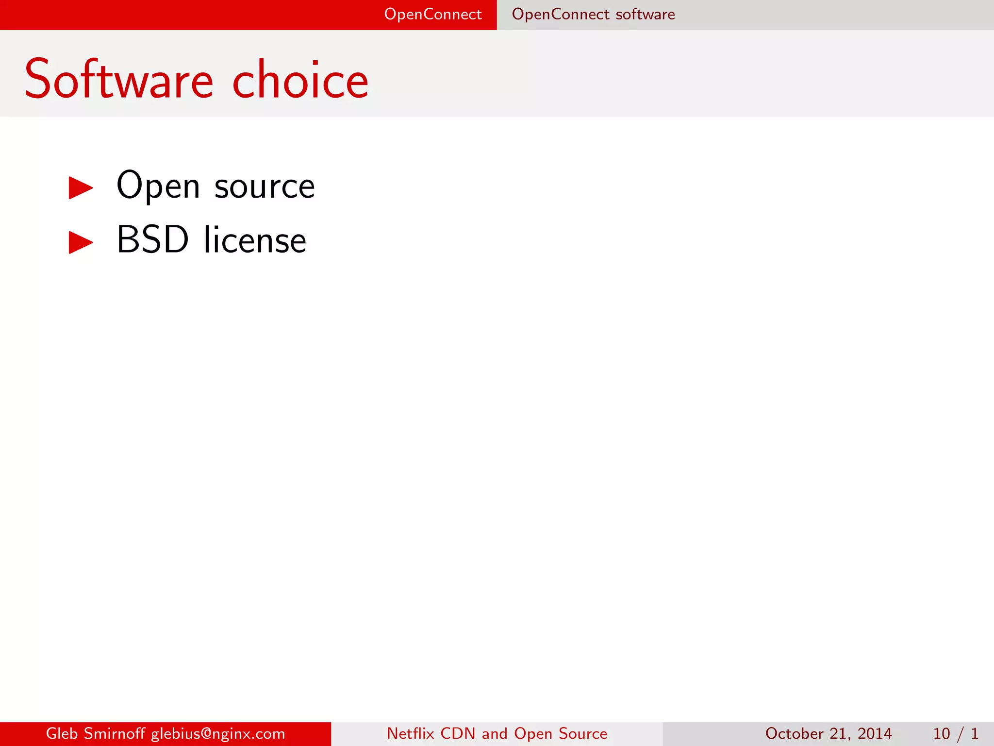 rmware 
I some enhancements 
I NGINX web server 
I custom modules 
I BIRD routing daemon 
Gleb Smirno glebius@nginx.com Net
ix CDN and Open Source October 21, 2014 9 / 1 
 