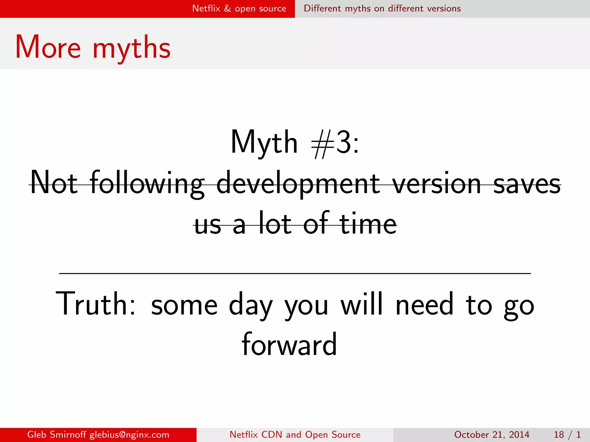 Net
ix  open source Dierent myths on dierent versions 
Myths about stable version 
Myth #2: 
We will wait for a stable version, and 
someone else will  