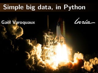 Simple big data, in Python
Ga¨el Varoquaux
 