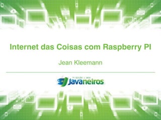 Internet das Coisas com Raspberry PI 
Jean Kleemann 
 