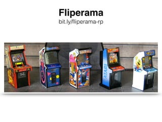 Fliperama 
bit.ly/fliperama-rp 
 