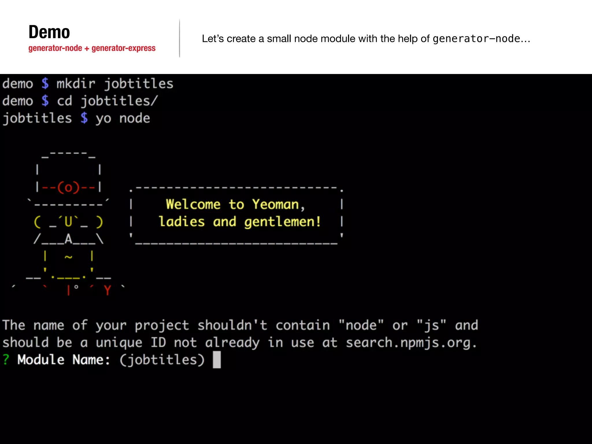 Demo 
generator-node + generator-express 
Let’s create a small node module with the help of generator-node… 
 