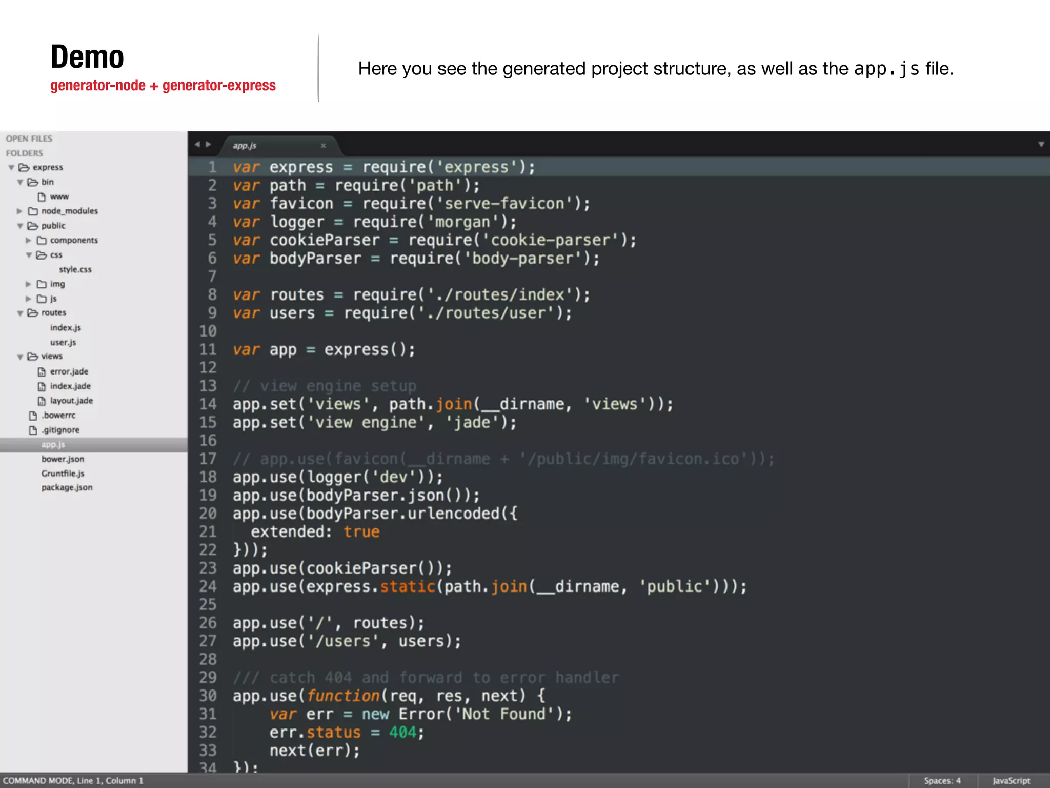 Demo 
generator-node + generator-express 
Here you see the generated project structure, as well as the app.js file. 
 