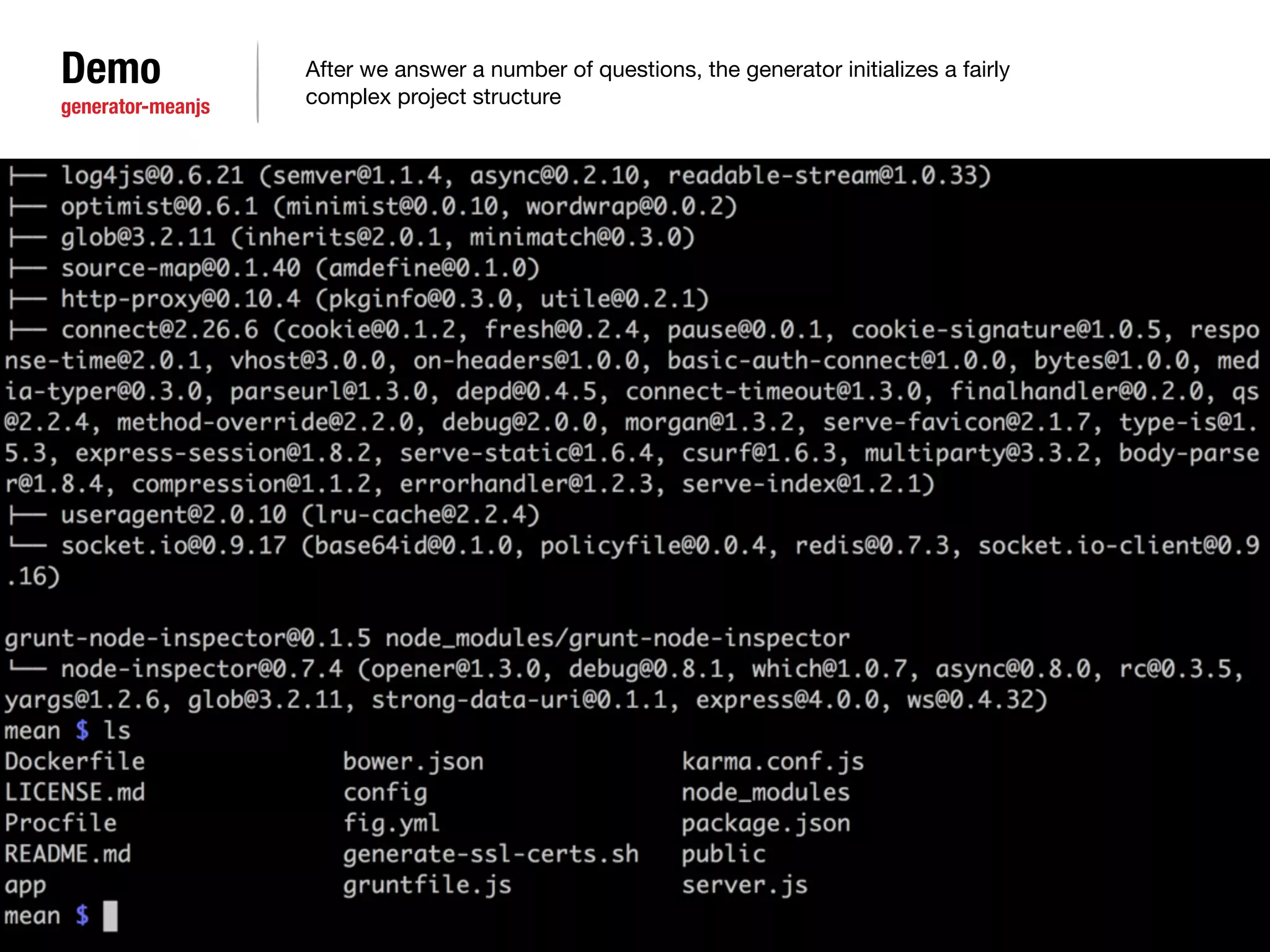 Demo 
generator-meanjs 
After we answer a number of questions, the generator initializes a fairly 
complex project structure 
 