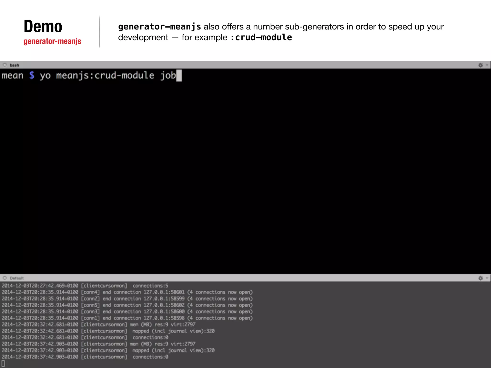 Demo 
generator-meanjs 
generator-meanjs also offers a number sub-generators in order to speed up your 
development — for example :crud-module 
 