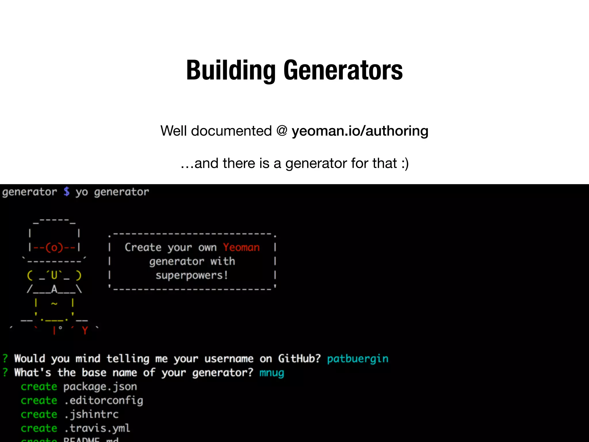 Building Generators 
51 
Well documented @ yeoman.io/authoring 
…and there is a generator for that :) 
 
