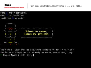 Demo 
generator-node + generator-express 
Let’s create a small node module with the help of generator-node… 
 