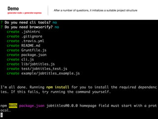 Demo 
generator-node + generator-express 
After a number of questions, it initializes a suitable project structure 
 