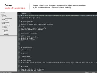 Demo 
generator-node + generator-express 
Among other things, it created a README template, as well as a build 
script that runs a linter (JSHint) and tests (Mocha) 
 