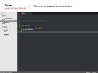 Demo 
generator-node + generator-express 
This is where you would add the module functions… 
 
