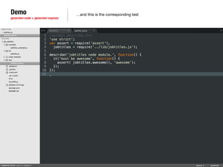 Demo 
generator-node + generator-express 
…and this is the corresponding test 
 