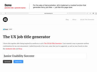 Demo 
generator-node + generator-express 
For the sake of demonstration, let’s implement a module function that 
generates fancy job titles — just like this page does 
 
