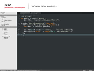 Demo 
generator-node + generator-express 
Let’s adapt the test accordingly… 
 