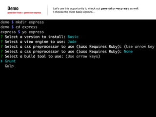 Demo 
generator-node + generator-express 
Let’s use this opportunity to check out generator-express as well. 
I choose the most basic options… 
 