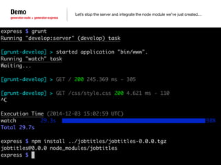 Demo 
generator-node + generator-express 
Let’s stop the server and integrate the node module we’ve just created… 
 