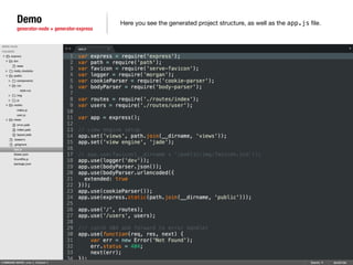 Demo 
generator-node + generator-express 
Here you see the generated project structure, as well as the app.js file. 
 