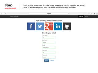 Demo 
generator-meanjs 
Let’s register a new user. In order to use an external identity provider, we would 
have to add API keys and host the server on the internet (callbacks). 
 