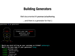 Building Generators 
51 
Well documented @ yeoman.io/authoring 
…and there is a generator for that :) 
 