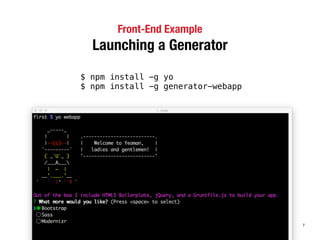 Front-End Example 
Launching a Generator 
$ npm install -g yo 
$ npm install -g generator-webapp 
7 
 