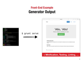 Front-End Example 
Generator Output 
+ Minification, Testing, Linting, … 
$ grunt serve 
8 
 