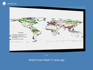o 
cartodb.com 
Global Forest Watch 17 years ago 
 