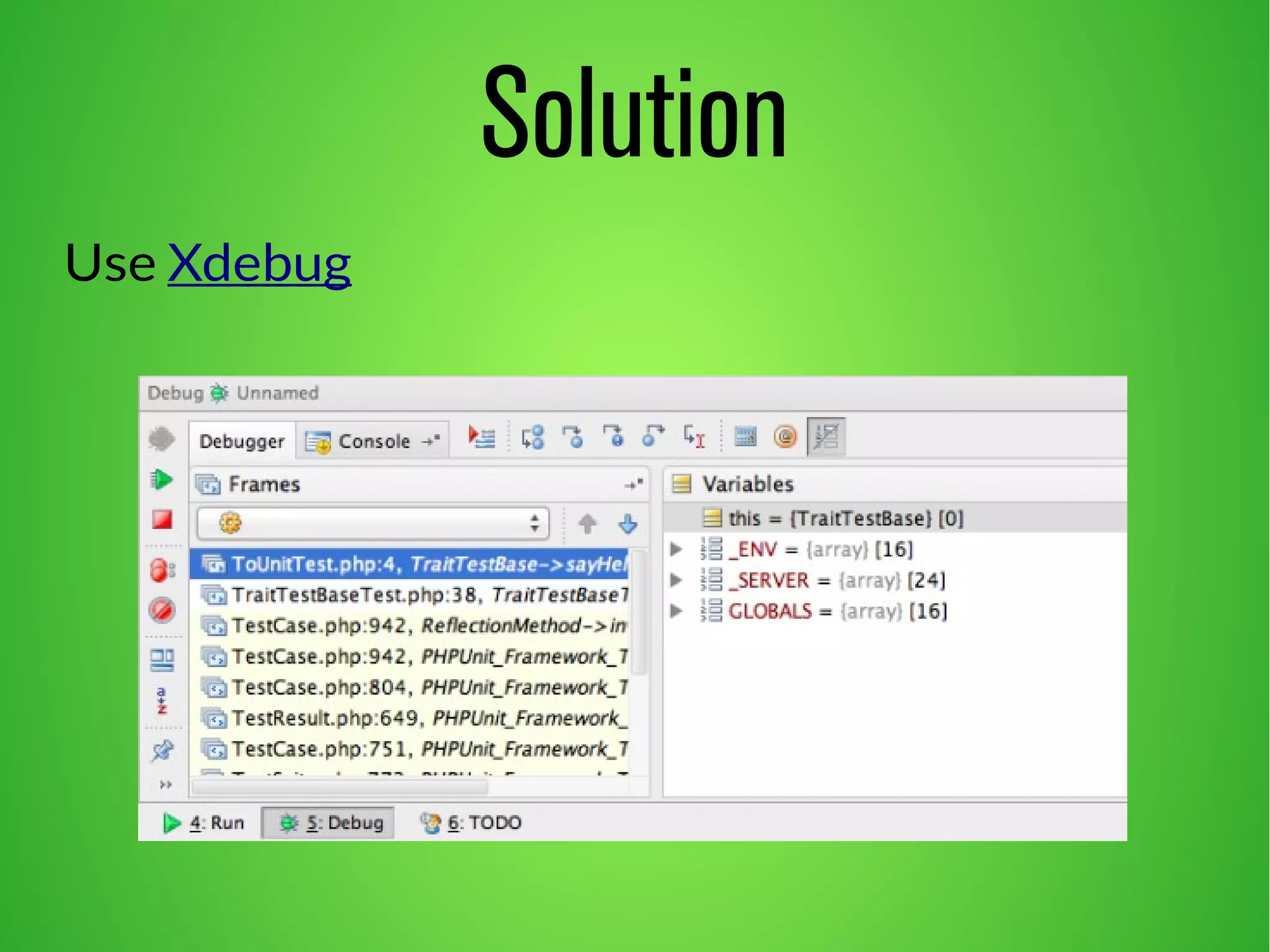 Solution
Use Xdebug
 