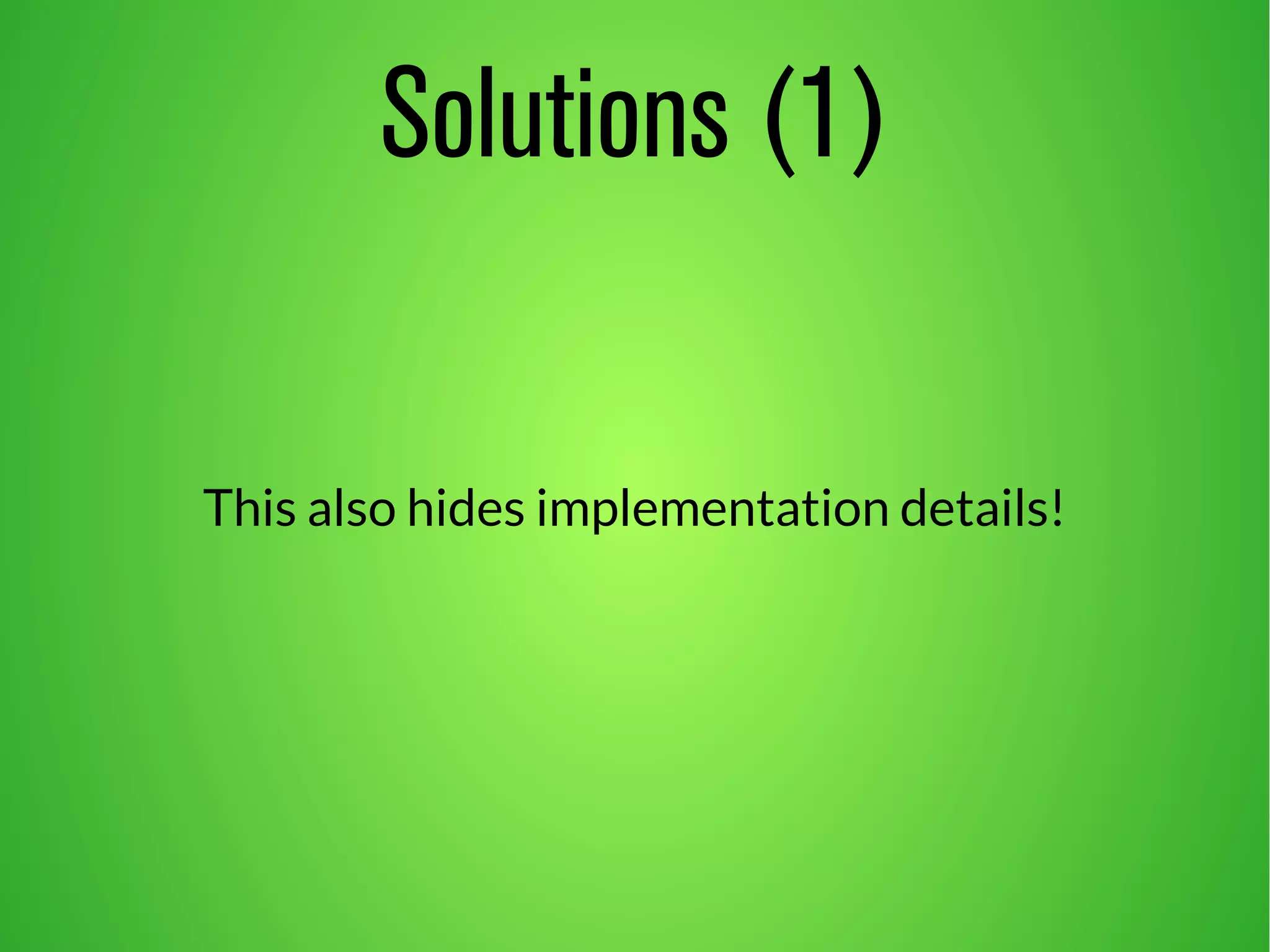 Solutions (1)
This also hides implementation details!
 