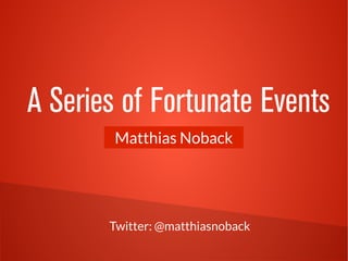 Twitter: @matthiasnoback
Matthias Noback
A Series of Fortunate Events
 