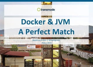 Docker & JVM 
A Perfect Match
Matthias Grüter // @mattgruter 
Jfokus 2015
 