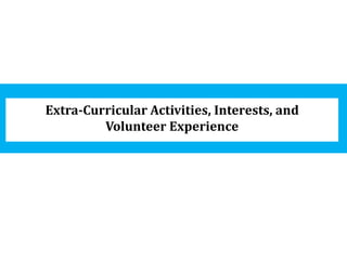 Extra-Curricular Activities, Interests, and
Volunteer Experience
 