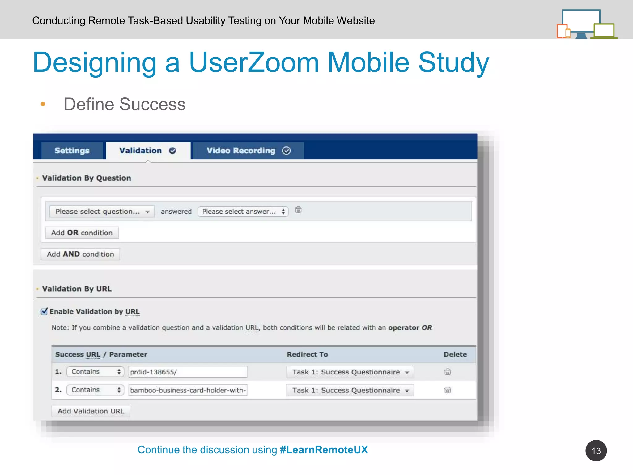 13
Designing a UserZoom Mobile Study
Continue the discussion using #LearnRemoteUX
Conducting Remote Task-Based Usability Testing on Your Mobile Website
• Define Success
 