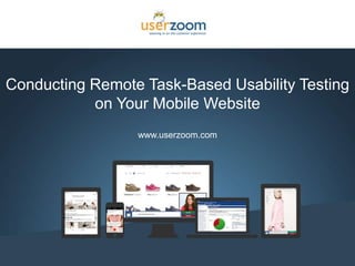 1
Conducting Remote Task-Based Usability Testing
on Your Mobile Website
www.userzoom.com
 