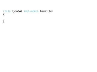 class NyanCat implements Formatter
{
}
 