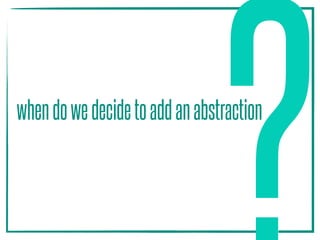 whendowedecidetoaddanabstraction
 