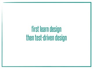 firstlearndesign
thentest-drivendesign
 