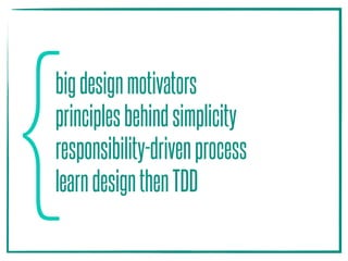 bigdesignmotivators
principlesbehindsimplicity
responsibility-drivenprocess
learndesignthenTDD{
 