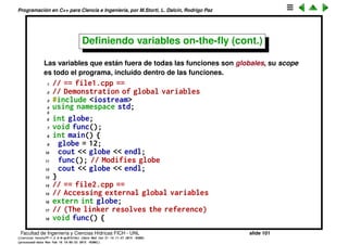 Programaci´on en C++ para Ciencia e Ingenier´ıa, por M.Storti, L. Dalc´ın, Rodrigo Paz
19 while(char c = cin.get() != ’q’) {
20 cout << c << " wasn’t it" << endl;
21 if(char x = c == ’a’ | | c == ’b’)
22 cout << "You typed a or b" << endl;
23 else
24 cout << "You typed " << x << endl;
25 }
26 cout << "Type A, B, or C" << endl;
27 switch(int i = cin.get()) {
28 case ’A’: cout << "Snap" << endl; break;
29 case ’B’: cout << "Crackle" << endl; break;
30 case ’C’: cout << "Pop" << endl; break;
31 default: cout << "Not A, B or C!" << endl;
32 }
33 }
Facultad de Ingenier´ıa y Ciencias H´ıdricas FICH - UNL slide 101
((version texstuff-1.2.9-12-ge83ced6) (date Wed May 27 12:15:38 2015 -0300)
(processed-date Wed May 27 12:45:10 2015 -0300))
 