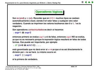 Programaci´on en C++ para Ciencia e Ingenier´ıa, por M.Storti, L. Dalc´ın, Rodrigo Paz
Operadores relacionales
Son
1 >, <, >=, <=, ==, !=
Facultad de Ingenier´ıa y Ciencias H´ıdricas FICH - UNL slide 114
((version texstuff-1.2.9-12-ge83ced6) (date Wed May 27 12:15:38 2015 -0300)
(processed-date Wed May 27 12:45:10 2015 -0300))
 