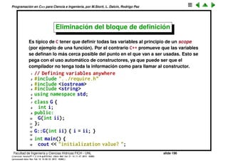 Programaci´on en C++ para Ciencia e Ingenier´ıa, por M.Storti, L. Dalc´ın, Rodrigo Paz
El destructor (cont.)
Salida del programa:
1 before opening brace
2 after Tree creation
3 Tree height is 12
4 before closing brace
5 inside Tree destructor
6 Tree height is 16
7 after closing brace
Facultad de Ingenier´ıa y Ciencias H´ıdricas FICH - UNL slide 196
((version texstuff-1.2.9-12-ge83ced6) (date Wed May 27 12:15:38 2015 -0300)
(processed-date Wed May 27 12:45:10 2015 -0300))
 
