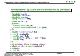 Programaci´on en C++ para Ciencia e Ingenier´ıa, por M.Storti, L. Dalc´ın, Rodrigo Paz
21 double eval(double x,double y,double z) {
22 // Must give (2/pi)ˆ3 = 0.25801
23 return sin(0.5*M-PI*x)
24 *sin(0.5*M-PI*y)*sin(0.5*M-PI*z);
25 }
26 } fun3;
27
28 int main() {
29 int N=10;
30 // 1D integration example
31 integral1d-t int1d(N,0,1.0,&fun);
32 cout << "integral(x) = " << int1d.integral() << endl;
33
34 // 2D integration example
35 integral2d-t int2d(N,0.0,1.0,0.0,1.0,&fun2);
36 cout << "integral(x,y) = " << int2d.integral() << endl;
37
38 // 3D integration example
39 integral3d-t int3d(N,0.0,1.0,0.0,1.0,0.0,1.0,&fun3);
40 cout << "integral(x,y,z) = " << int3d.integral() << endl;
41
42 return 0;
43 }
Facultad de Ingenier´ıa y Ciencias H´ıdricas FICH - UNL slide 322
((version texstuff-1.2.9-12-ge83ced6) (date Wed May 27 12:15:38 2015 -0300)
(processed-date Wed May 27 12:45:10 2015 -0300))
 