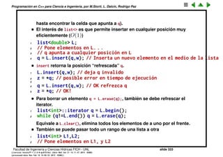 Programaci´on en C++ para Ciencia e Ingenier´ıa, por M.Storti, L. Dalc´ın, Rodrigo Paz
Algoritmos in-place
• Cuando se escriben c´odigos que manipulan contenedores muy grandes
(en tama˜no de memoria requerida) es importante saber cuanta memoria
adicional se requiere para realizar la operaci´on.
• Si el contenedor es de longitud n y la cantidad de memoria requerida es
O(1) es decir no crece con el tama˜no del contenedor se dice que el
algoritmo es in-place.
• Por ejemplo si queremos intercambiar los contenidos de dos vectores x e
y podemos utilizar las siguientes opciones
1 // VERSION 1 (in-place)
2 for (int j=0; j<N; j++){
3 double aux=x[j];
4 x[j]=y[j];
5 y[j]=aux;
6 }
7
8 // VERSION 2 (NOT in-place)
9 vd-t aux=x;
10 x=y; y=aux;
11
12 // VERSION 3: Uses C++ vector<> builtin swap
Facultad de Ingenier´ıa y Ciencias H´ıdricas FICH - UNL slide 333
((version texstuff-1.2.9-12-ge83ced6) (date Wed May 27 12:15:38 2015 -0300)
(processed-date Wed May 27 12:45:10 2015 -0300))
 
