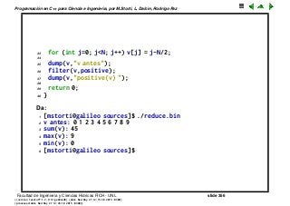 Programaci´on en C++ para Ciencia e Ingenier´ıa, por M.Storti, L. Dalc´ın, Rodrigo Paz
33 for (int j=0; j<N; j++) v[j] = j-N/2;
34
35 dump(v,"v antes");
36 filter(v,positive);
37 dump(v,"positive(v) ");
38
39 return 0;
40 }
Da:
1 [mstorti@galileo sources]$ ./reduce.bin
2 v antes: 0 1 2 3 4 5 6 7 8 9
3 sum(v): 45
4 max(v): 9
5 min(v): 0
6 [mstorti@galileo sources]$
Facultad de Ingenier´ıa y Ciencias H´ıdricas FICH - UNL slide 356
((version texstuff-1.2.9-12-ge83ced6) (date Wed May 27 12:15:38 2015 -0300)
(processed-date Wed May 27 12:45:10 2015 -0300))
 
