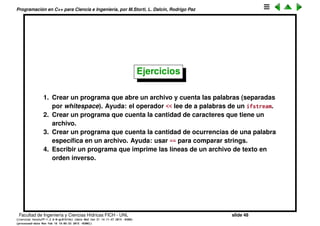 Programaci´on en C++ para Ciencia e Ingenier´ıa, por M.Storti, L. Dalc´ın, Rodrigo Paz
La clase vector (cont.)
vector tambi´en puede guardar cualquier otro tipo, por ejemplo enteros:
1 // Creating a vector that holds integers
2 #include <iostream>
3 #include <vector>
4 using namespace std;
5
6 int main() {
7 vector<int> v;
8 for(int i = 0; i < 10; i++)
9 v.push-back(i);
10 for(int i = 0; i < v.size(); i++)
11 cout << v[i] << ", ";
12 cout << endl;
13 for(int i = 0; i < v.size(); i++)
14 v[i] = v[i] * 10; // Assignment
15 for(int i = 0; i < v.size(); i++)
16 cout << v[i] << ", ";
17 cout << endl;
18 }
Facultad de Ingenier´ıa y Ciencias H´ıdricas FICH - UNL slide 48
((version texstuff-1.2.9-12-ge83ced6) (date Wed May 27 12:15:38 2015 -0300)
(processed-date Wed May 27 12:45:10 2015 -0300))
 